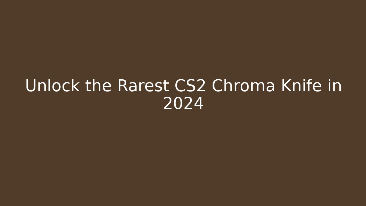 Unlock the Rarest CS2 Chroma Knife in 2024