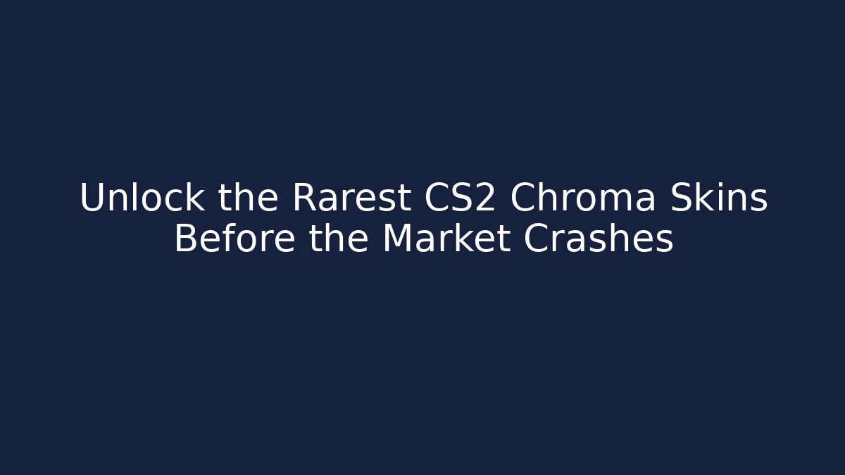 Unlock the Rarest CS2 Chroma Skins Before the Market Crashes