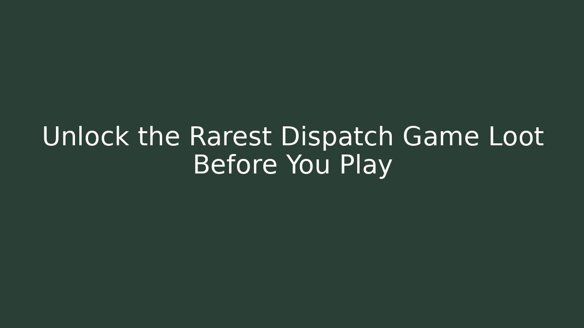 Unlock the Rarest Dispatch Game Loot Before You Play
