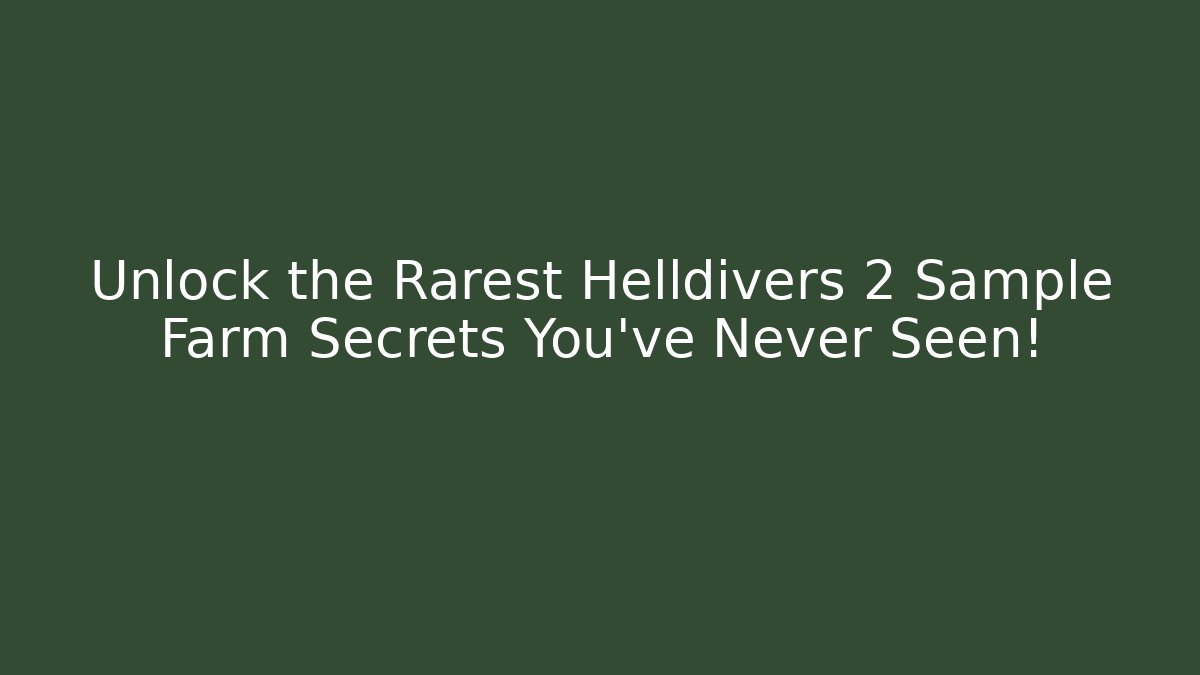 Unlock the Rarest Helldivers 2 Sample Farm Secrets You’ve Never Seen!