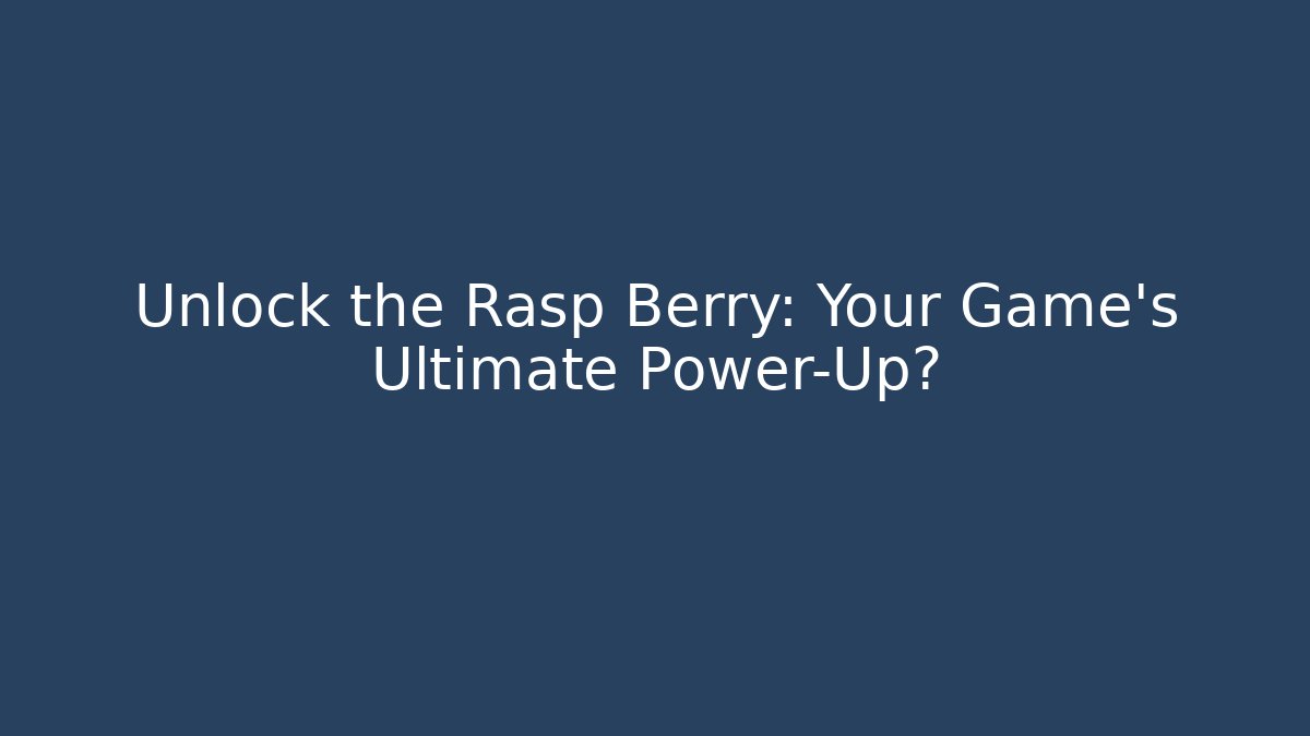 Unlock the Rasp Berry: Your Game's Ultimate Power-Up?