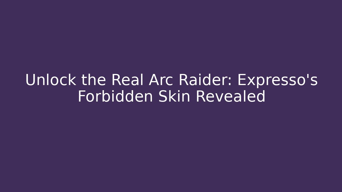 Unlock the Real Arc Raider: Expresso's Forbidden Skin Revealed