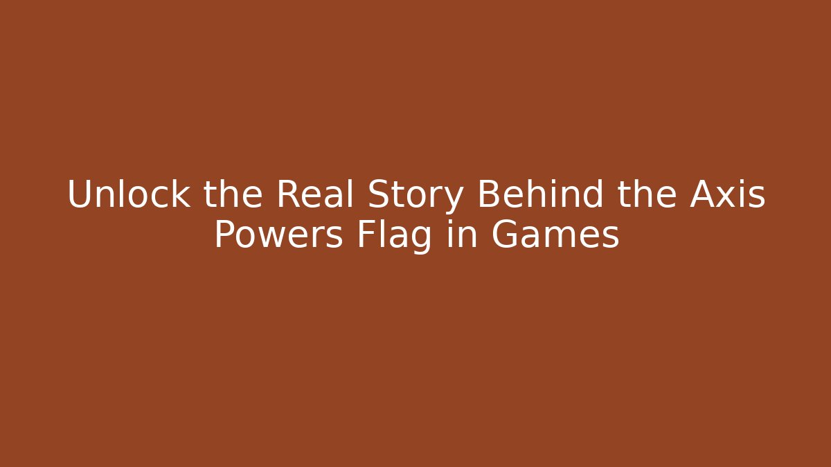 Unlock the Real Story Behind the Axis Powers Flag in Games