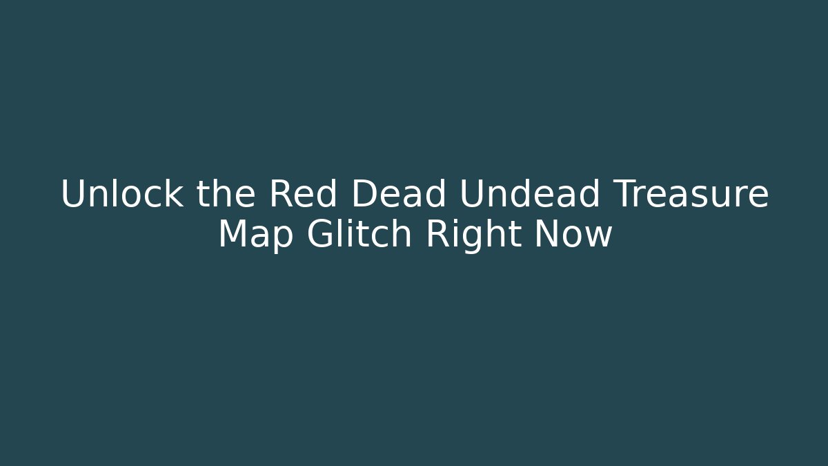 Unlock the Red Dead Undead Treasure Map Glitch Right Now