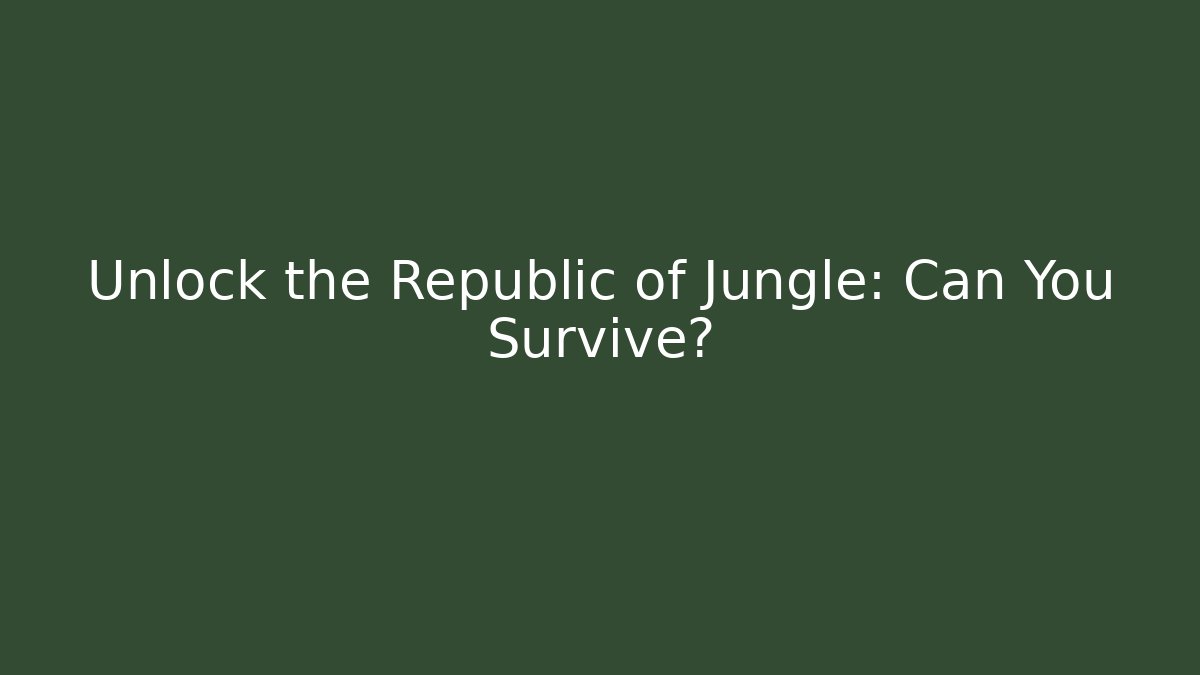 Unlock the Republic of Jungle: Can You Survive?