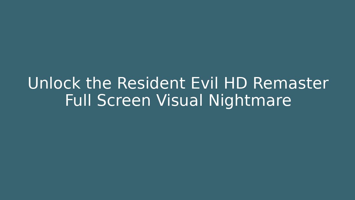 Unlock the Resident Evil HD Remaster Full Screen Visual Nightmare