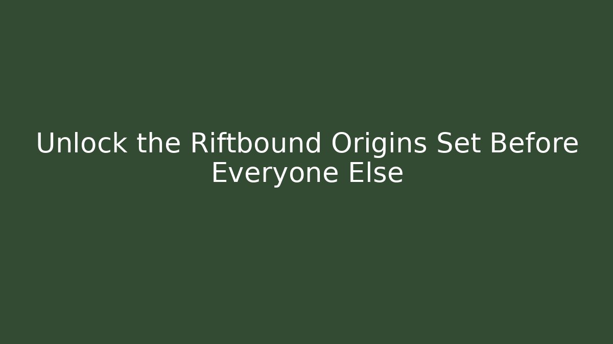 Unlock the Riftbound Origins Set Before Everyone Else