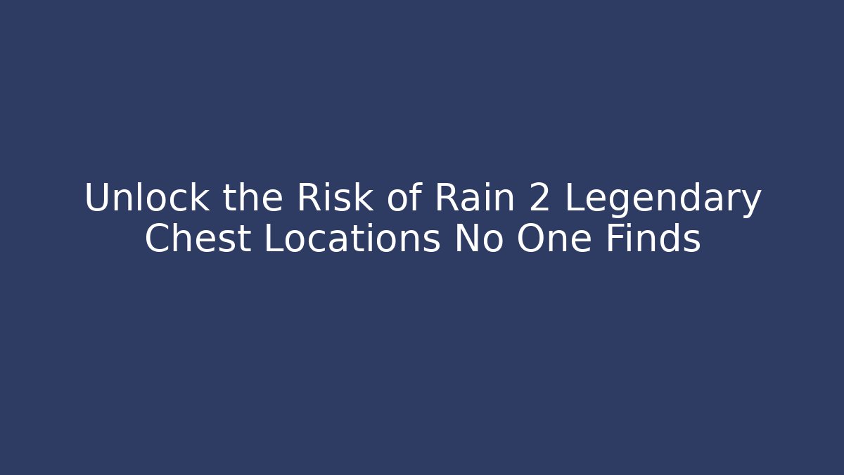 Unlock the Risk of Rain 2 Legendary Chest Locations No One Finds