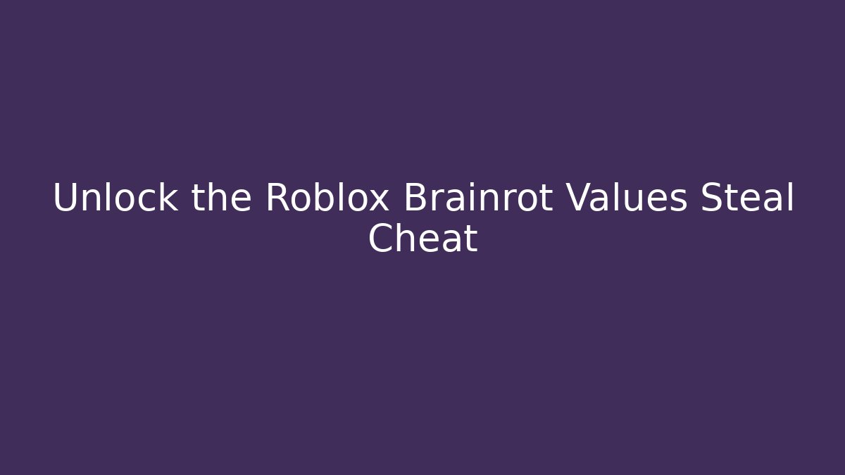 Unlock the Roblox Brainrot Values Steal Cheat