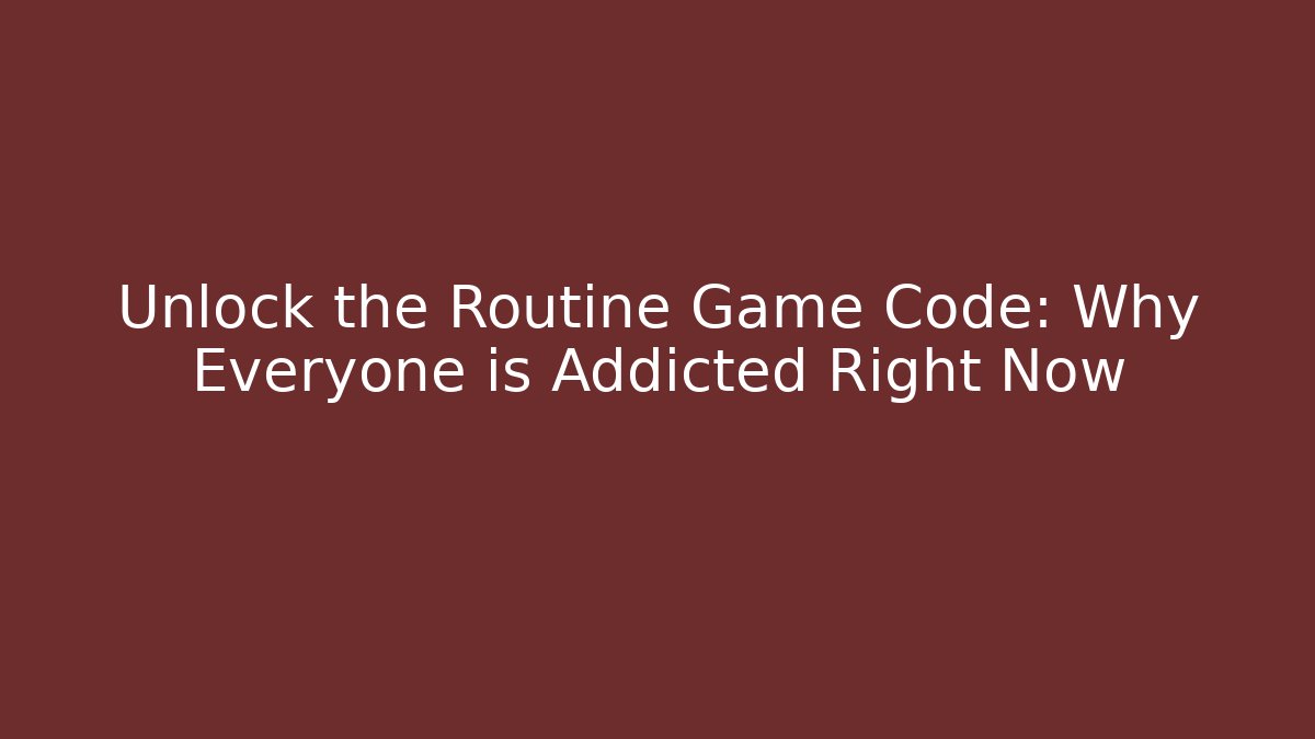 Unlock the Routine Game Code: Why Everyone is Addicted Right Now