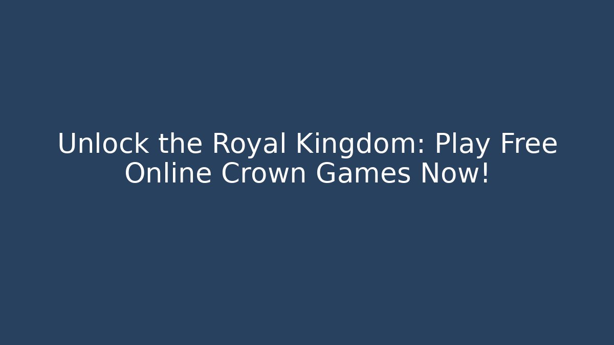 Unlock the Royal Kingdom: Play Free Online Crown Games Now!
