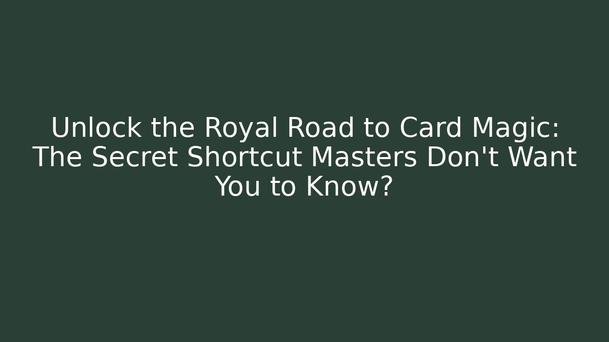 Unlock the Royal Road to Card Magic: The Secret Shortcut Masters Don't Want You to Know?