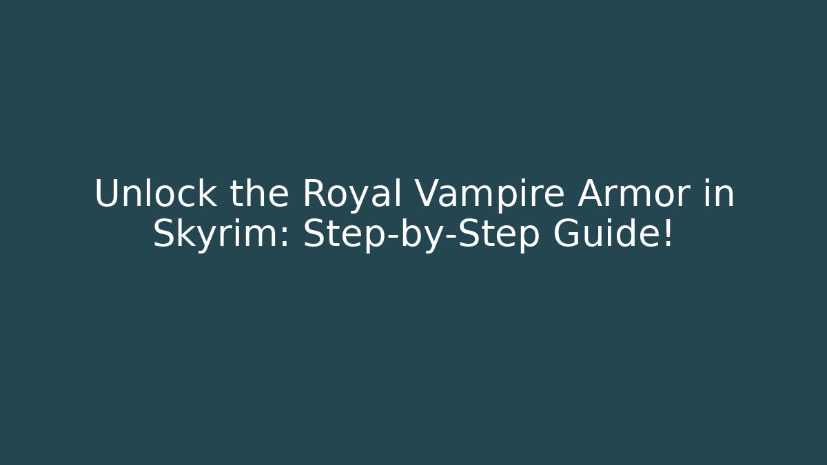 Unlock the Royal Vampire Armor in Skyrim: Step-by-Step Guide!