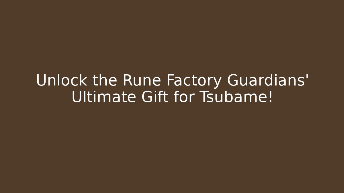 Unlock the Rune Factory Guardians' Ultimate Gift for Tsubame!