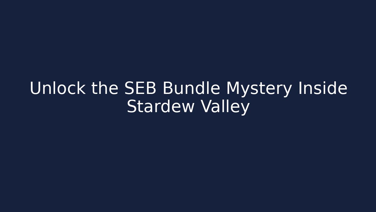 Unlock the SEB Bundle Mystery Inside Stardew Valley