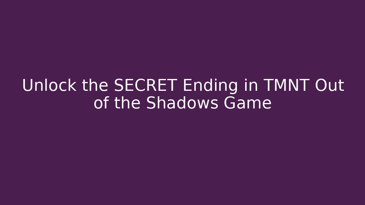 Unlock the SECRET Ending in TMNT Out of the Shadows Game