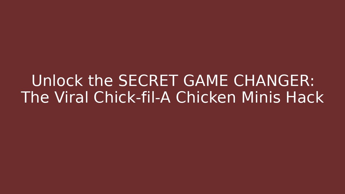 Unlock the SECRET GAME CHANGER: The Viral Chick-fil-A Chicken Minis Hack