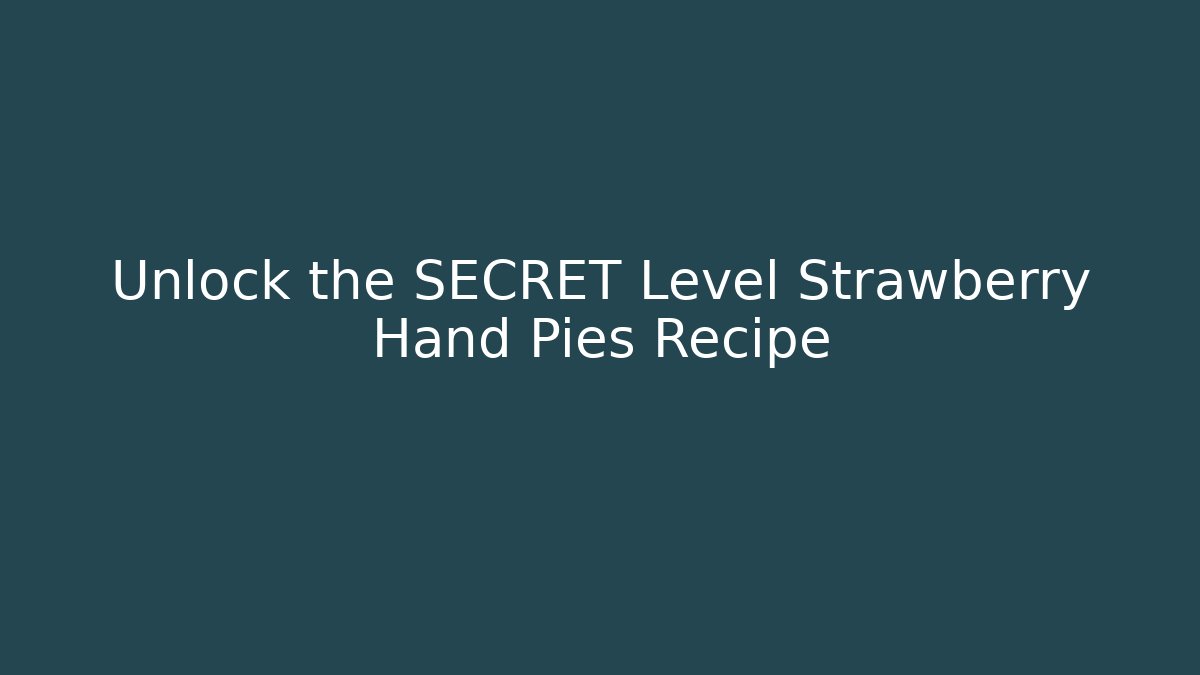 Unlock the SECRET Level Strawberry Hand Pies Recipe