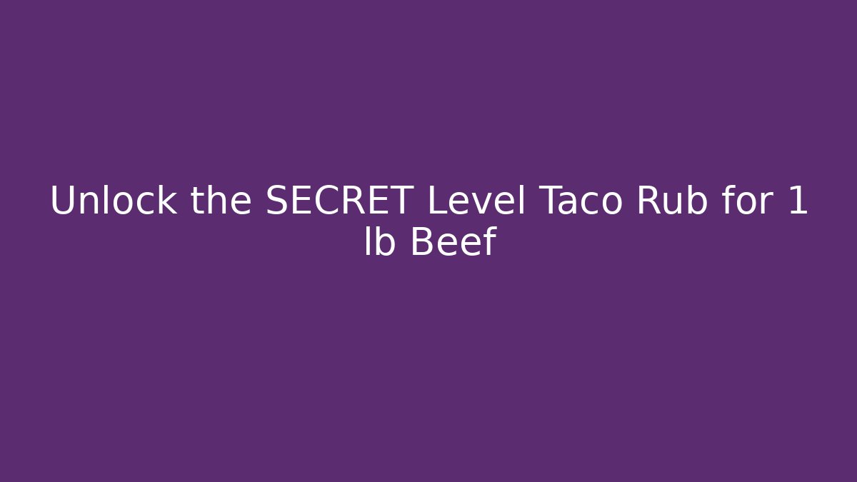 Unlock the SECRET Level Taco Rub for 1 lb Beef