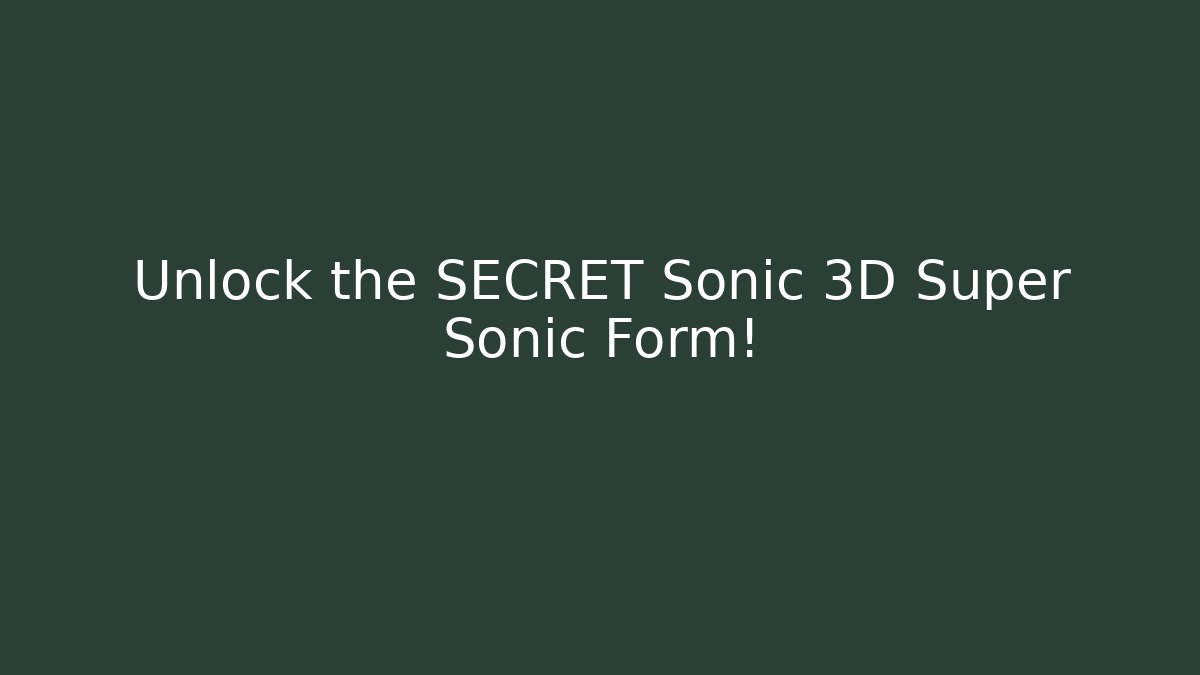 Unlock the SECRET Sonic 3D Super Sonic Form!