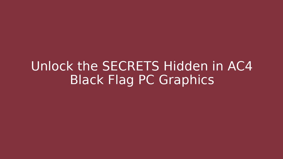 Unlock the SECRETS Hidden in AC4 Black Flag PC Graphics - Vintage E-Juice