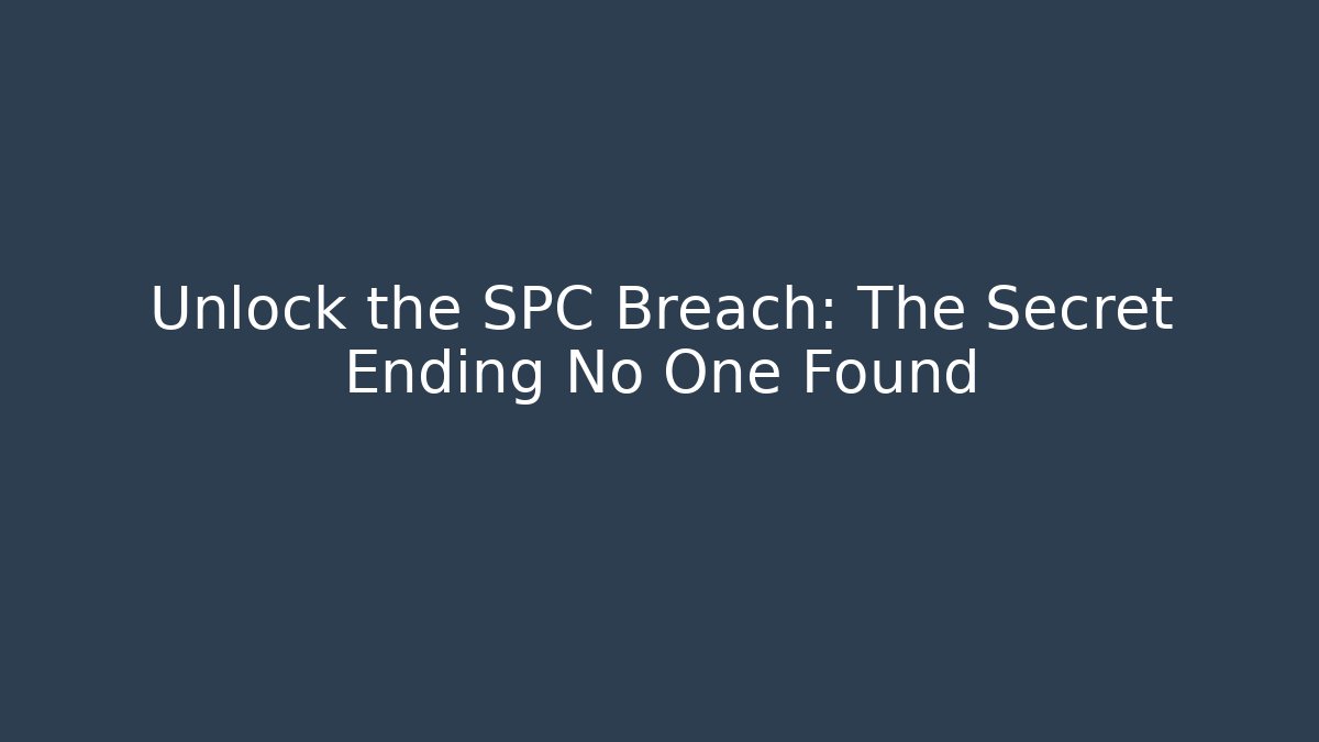 Unlock the SPC Breach: The Secret Ending No One Found