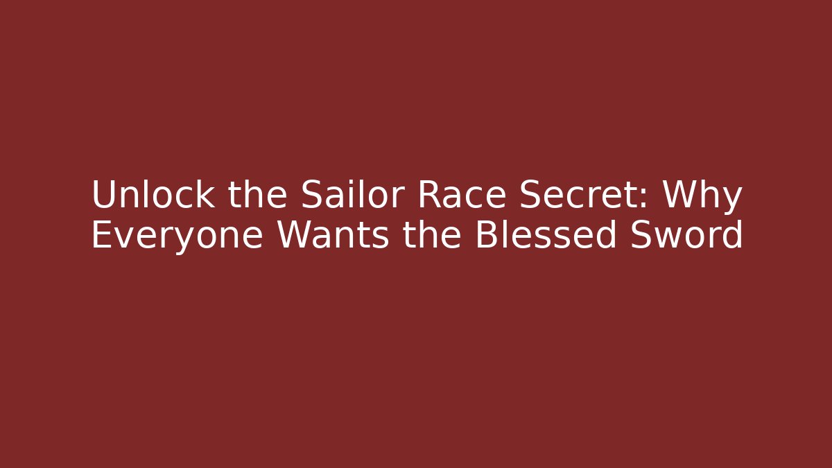 Unlock the Sailor Race Secret: Why Everyone Wants the Blessed Sword