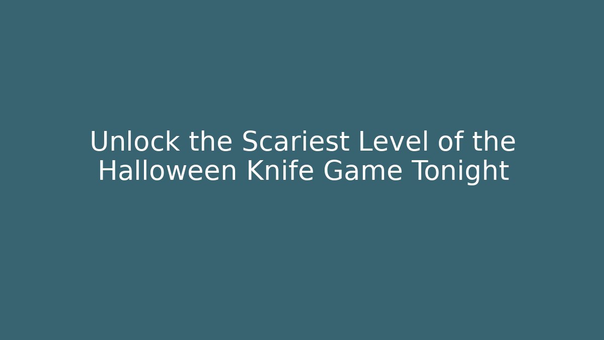 Unlock the Scariest Level of the Halloween Knife Game Tonight