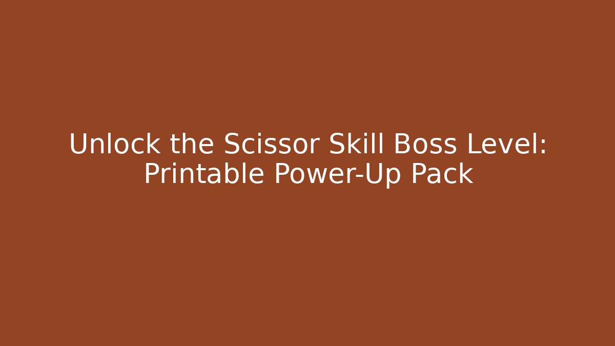 Unlock the Scissor Skill Boss Level: Printable Power-Up Pack