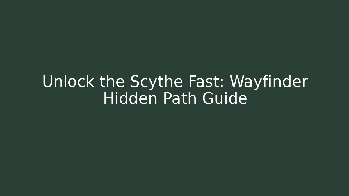 Unlock the Scythe Fast: Wayfinder Hidden Path Guide