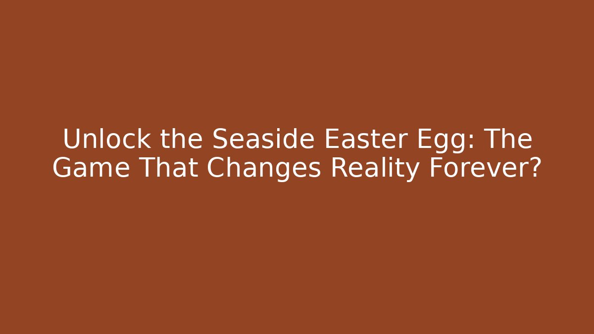 Unlock the Seaside Easter Egg: The Game That Changes Reality Forever?