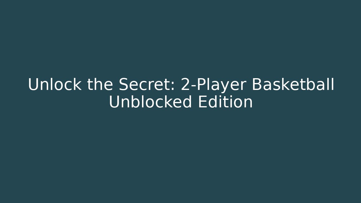 Unlock the Secret: 2-Player Basketball Unblocked Edition