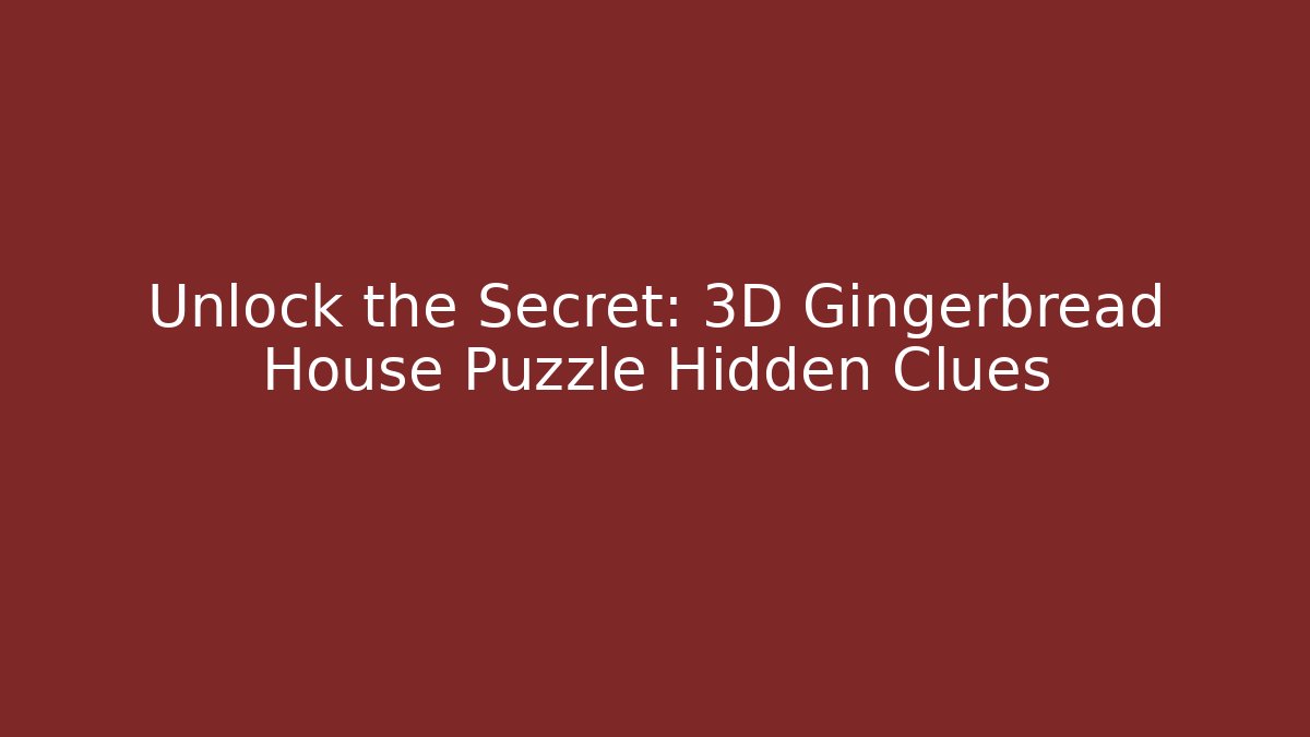 Unlock the Secret: 3D Gingerbread House Puzzle Hidden Clues