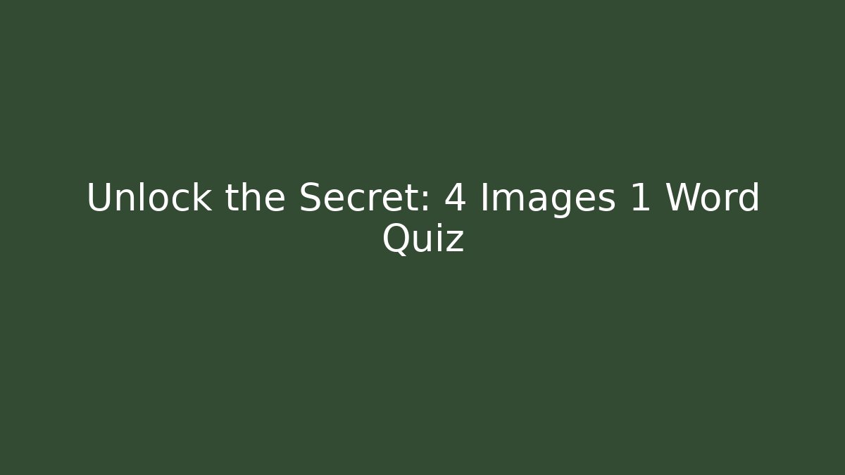 Unlock the Secret: 4 Images 1 Word Quiz