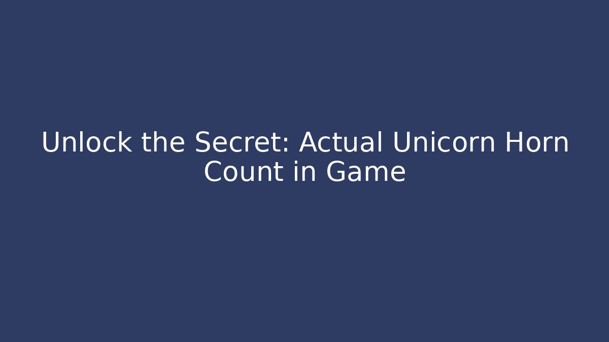Unlock the Secret: Actual Unicorn Horn Count in Game