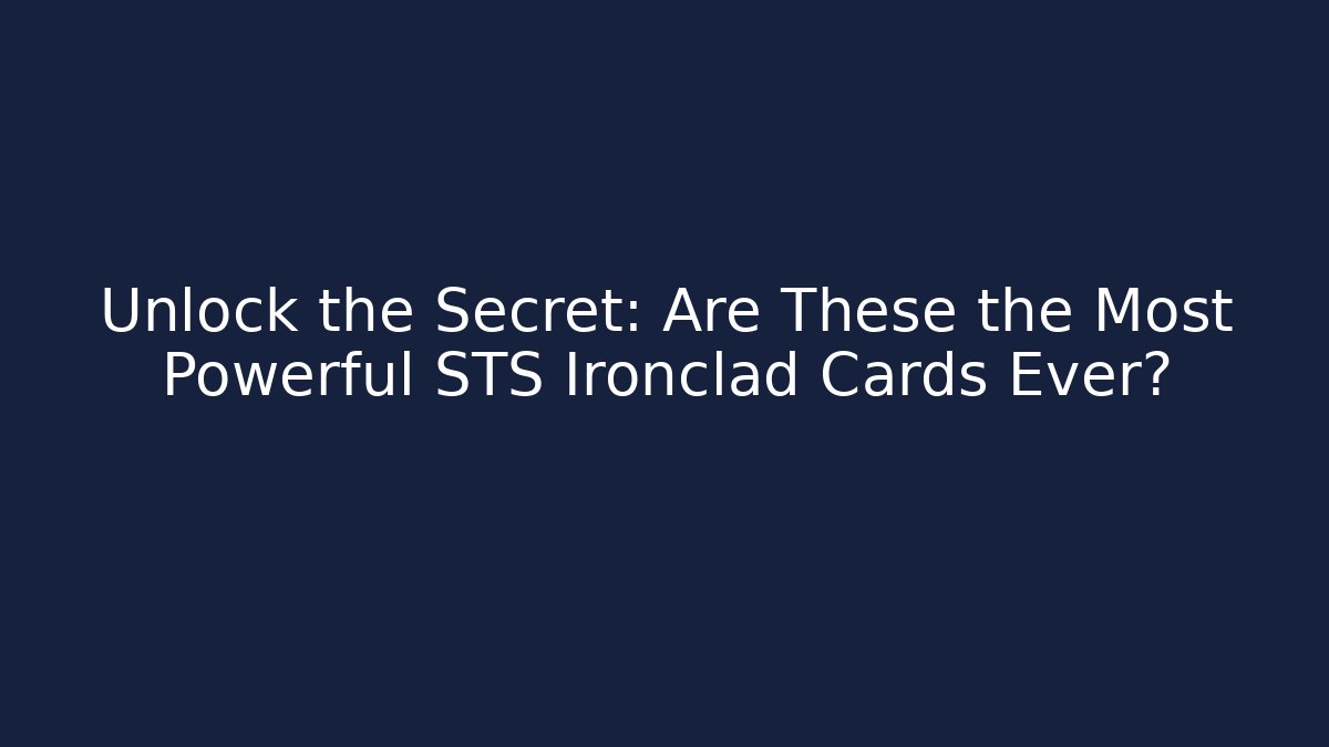 Unlock the Secret: Are These the Most Powerful STS Ironclad Cards Ever?
