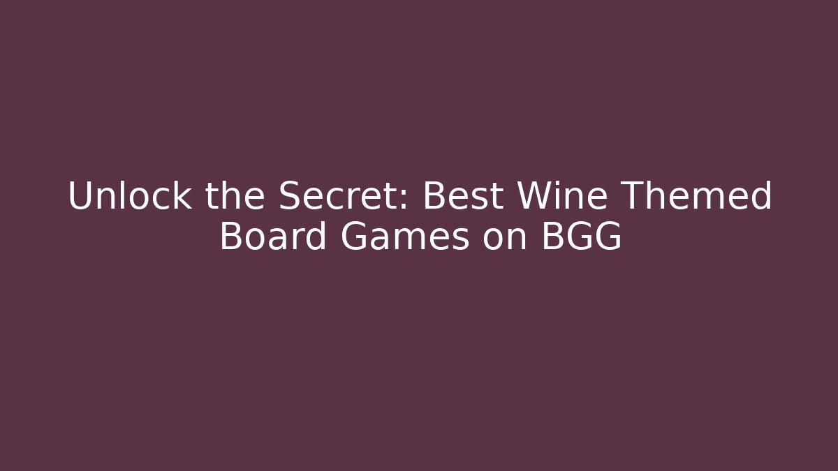 Unlock the Secret: Best Wine Themed Board Games on BGG
