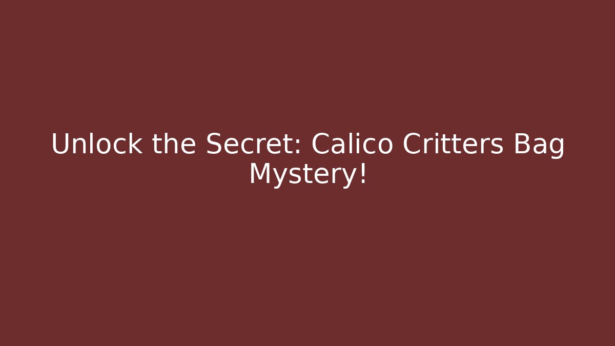 Unlock the Secret: Calico Critters Bag Mystery!
