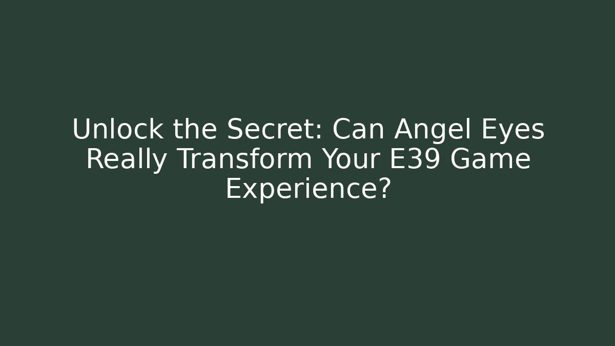 Unlock the Secret: Can Angel Eyes Really Transform Your E39 Game Experience?