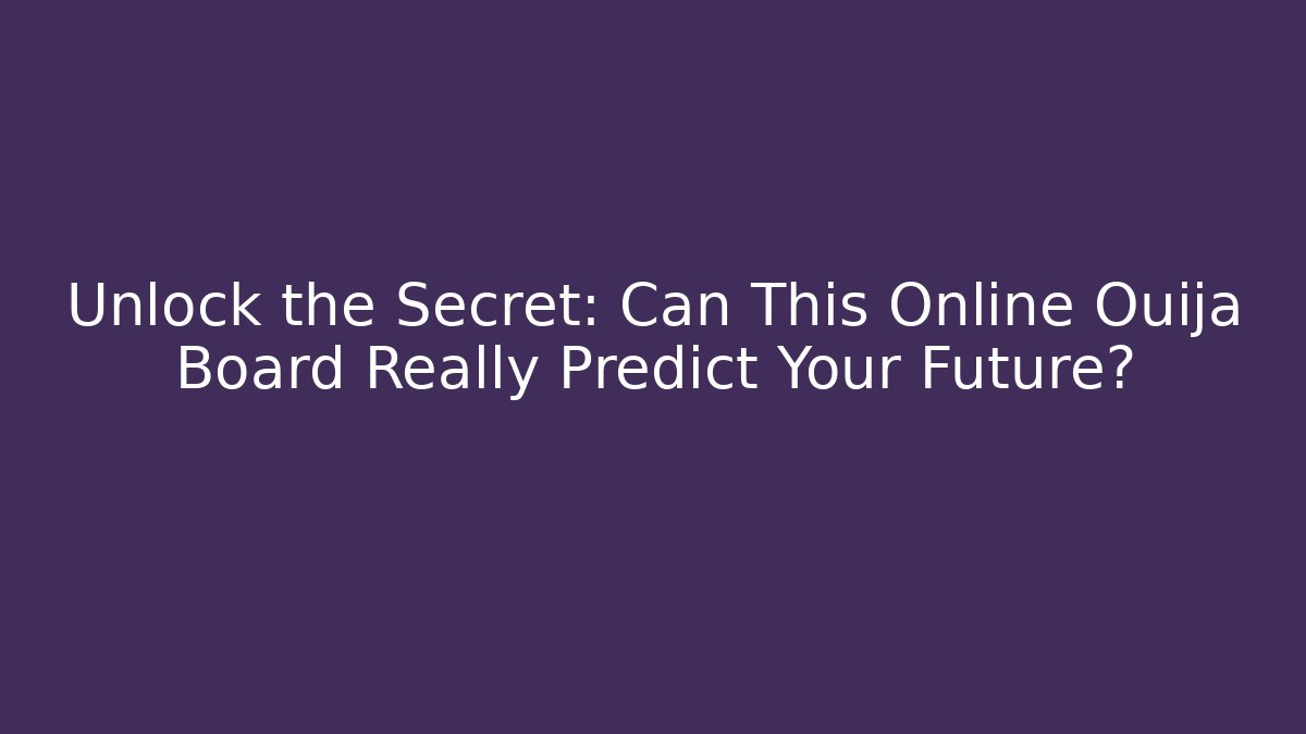 Unlock the Secret: Can This Online Ouija Board Really Predict Your Future?
