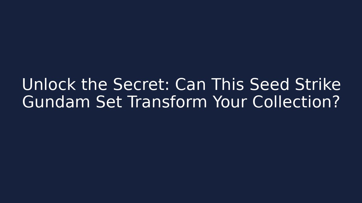 Unlock the Secret: Can This Seed Strike Gundam Set Transform Your Collection?