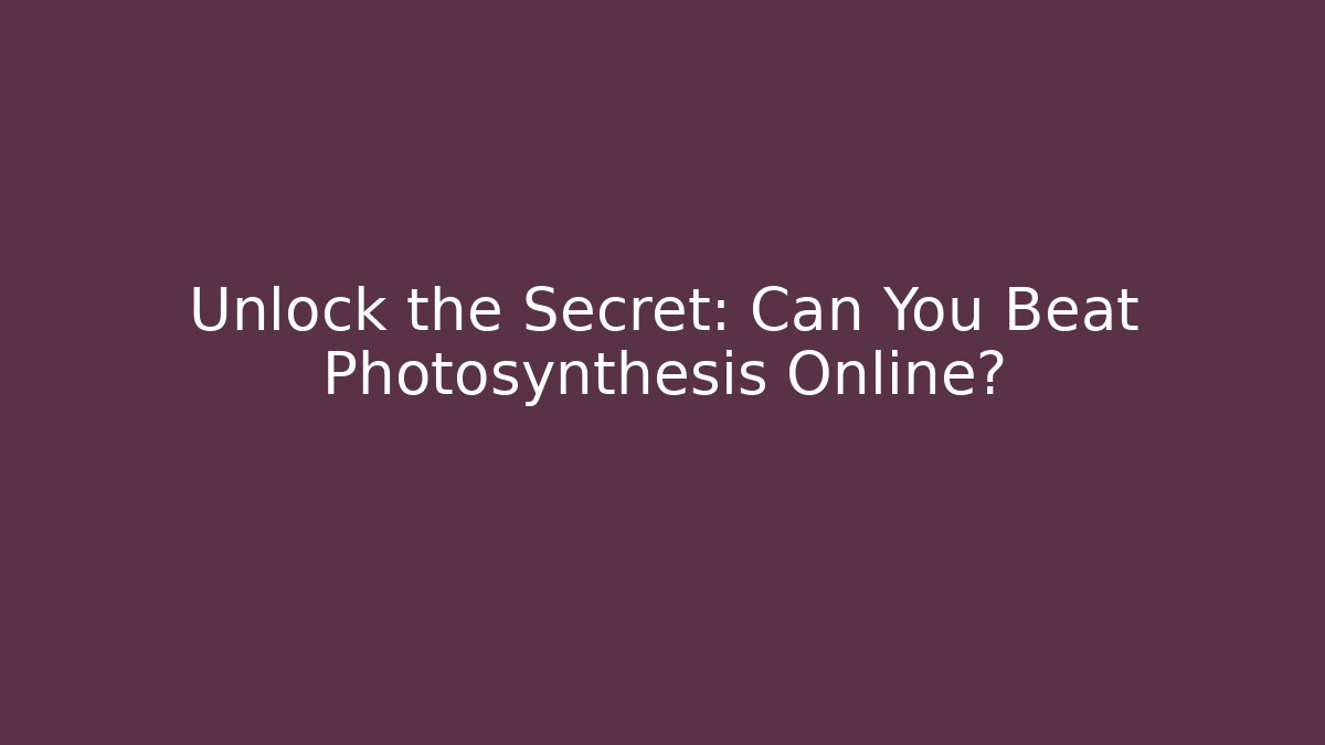 Unlock the Secret: Can You Beat Photosynthesis Online?