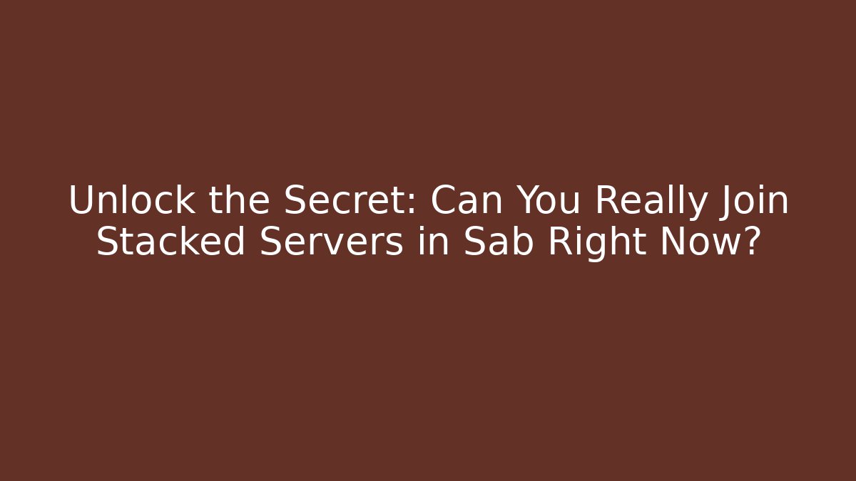 Unlock the Secret: Can You Really Join Stacked Servers in Sab Right Now?