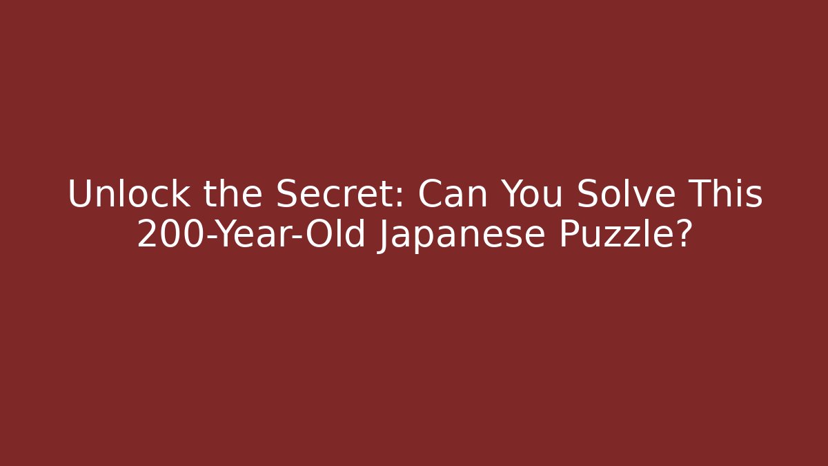 Unlock the Secret: Can You Solve This 200-Year-Old Japanese Puzzle?