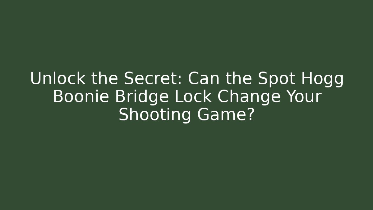 Unlock the Secret: Can the Spot Hogg Boonie Bridge Lock Change Your Shooting Game?