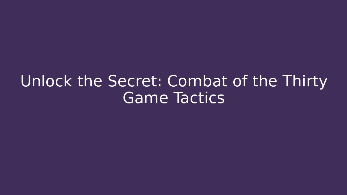 Unlock the Secret: Combat of the Thirty Game Tactics