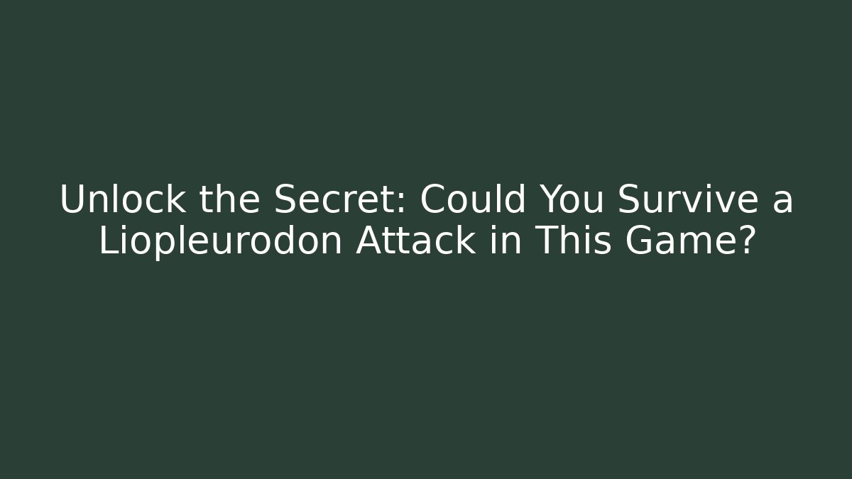 Unlock the Secret: Could You Survive a Liopleurodon Attack in This Game?