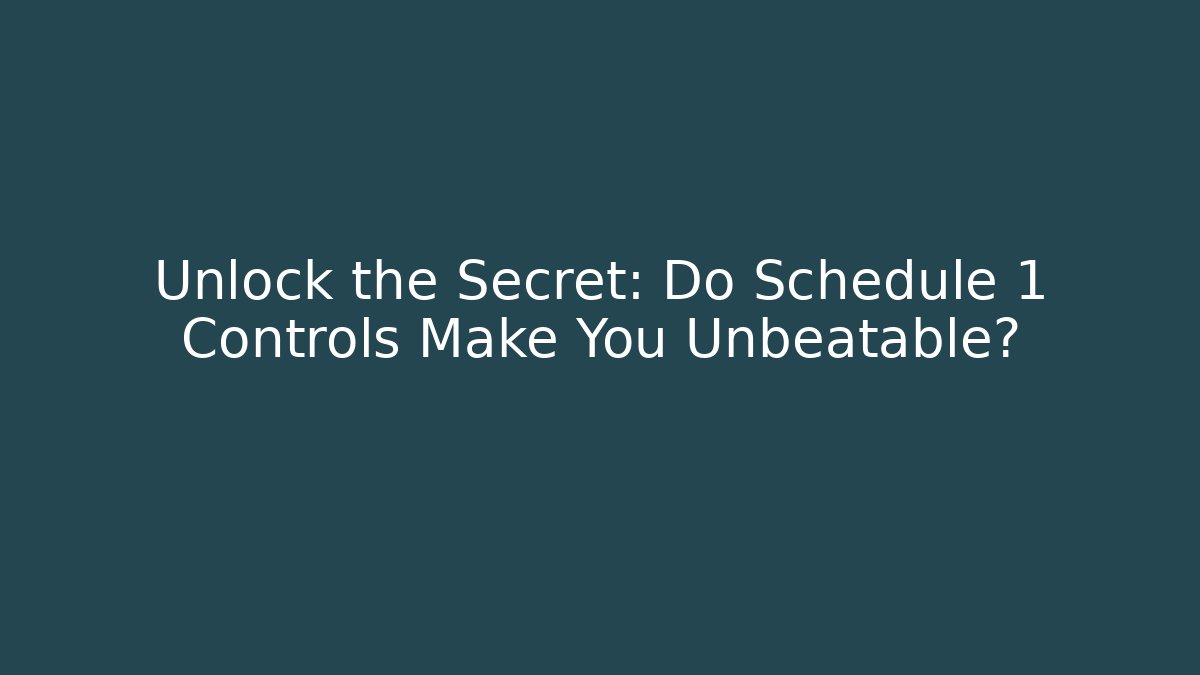 Unlock the Secret: Do Schedule 1 Controls Make You Unbeatable?