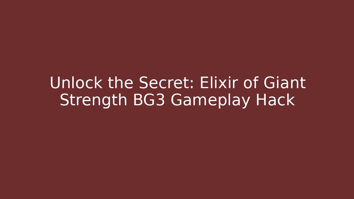 Unlock the Secret: Elixir of Giant Strength BG3 Gameplay Hack