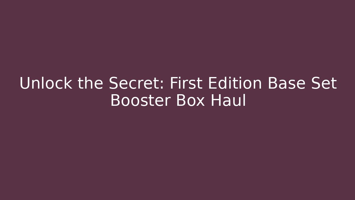 Unlock the Secret: First Edition Base Set Booster Box Haul